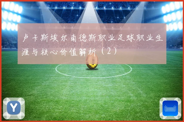 卢卡斯埃尔南德斯职业足球职业生涯与核心价值解析（2）