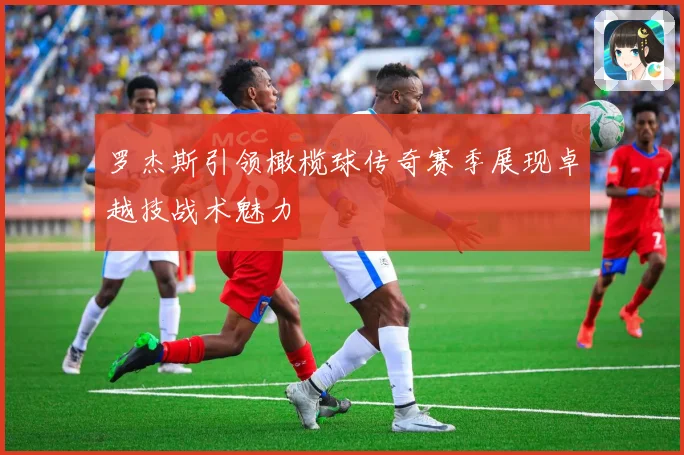 罗杰斯引领橄榄球传奇赛季展现卓越技战术魅力