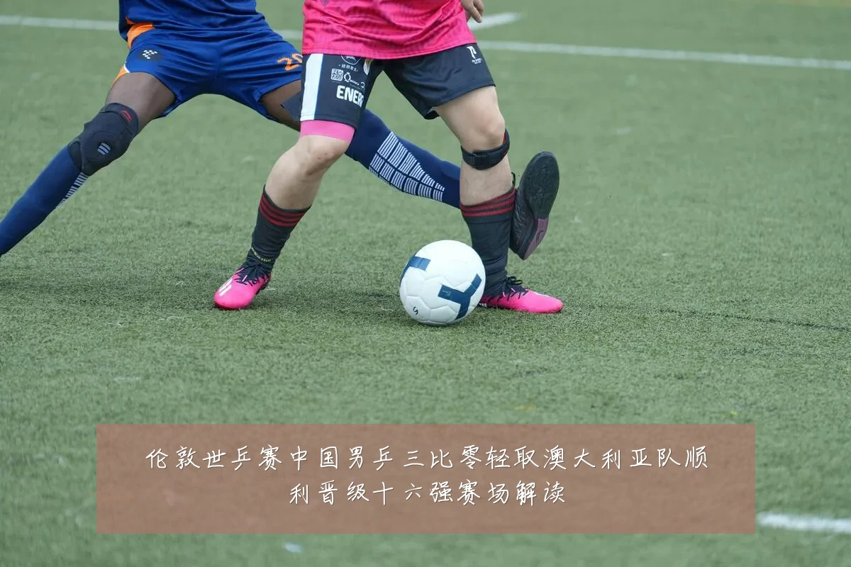 伦敦世乒赛中国男乒三比零轻取澳大利亚队顺利晋级十六强赛场解读